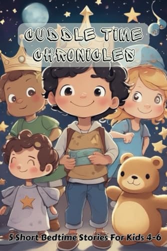 Cuddle Time Chronicles 5 Short Bedtime Stories For Kids 4-6