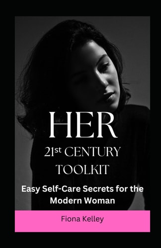 Her 21st Century Toolkit Easy Self-Care Secrets for the Modern Woman
