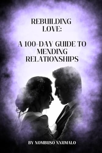 Rebuilding Love A 100-Day Guide to Mending Relationships