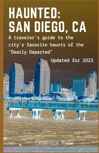 Haunted San Diego, CA: A Traveler's Guide to the City's Favorite Haunts of the "Dearly Departed"