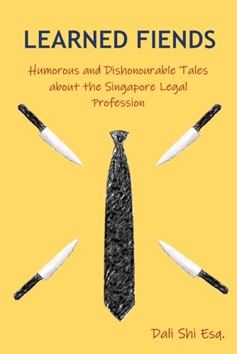 Learned Fiends Humorous and Dishonourable Tales about the Singapore Legal Profession