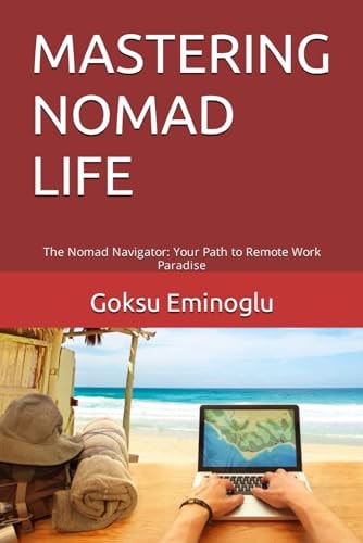 Mastering Nomad Life The Nomad Navigator: Your Path to Remote Work Paradise