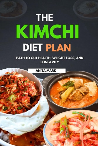The Kimchi Diet Plan Path to Gut Health, Weight Loss, and Longevity