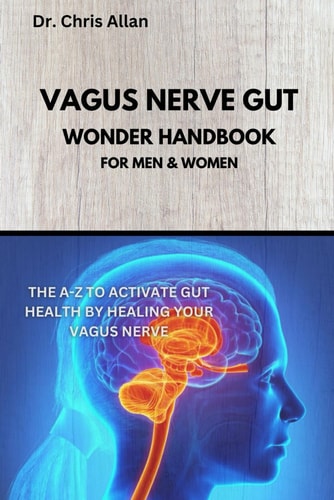 The Vagus Nerve Gut Wonder Handbook The A-Z To Activate Gut Health By Healing Your Vagus Nerve