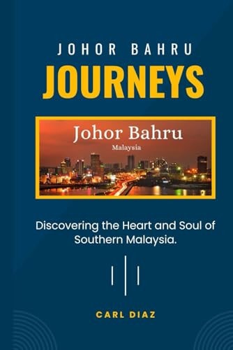 Johor Bahru Journeys BEYOND THE BEATEN PATH: Discovering the Heart and Soul of Southern Malaysia