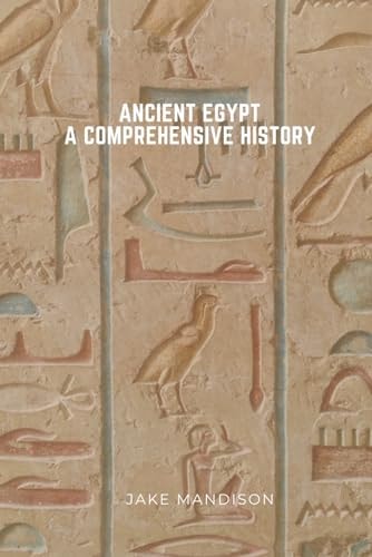 Ancient Egypt A Comprehensive History