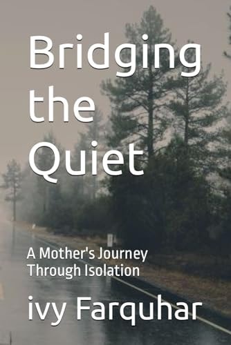 Bridging the Quiet A Mother's Journey Through Isolation