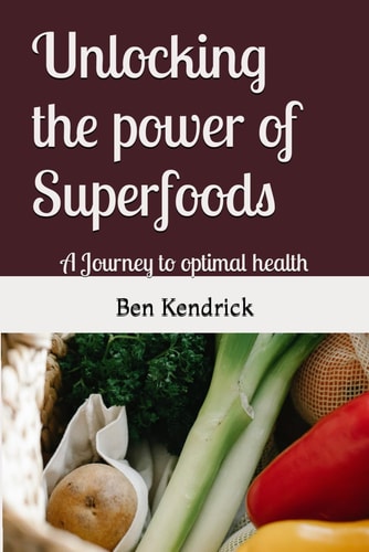 Unlocking the Power of Superfoods A Journey to Optimal Health