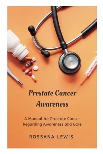 Prostate Cancer Awareness A Manual for Prostate Cancer Regarding Awareness and Care