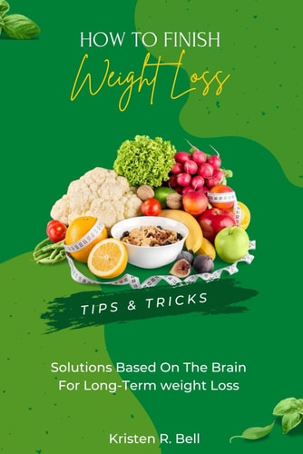 How to Finish Your Weight Loss Tips & Tricks, Solutions Based on the Brain for Long-term Weight Loss
