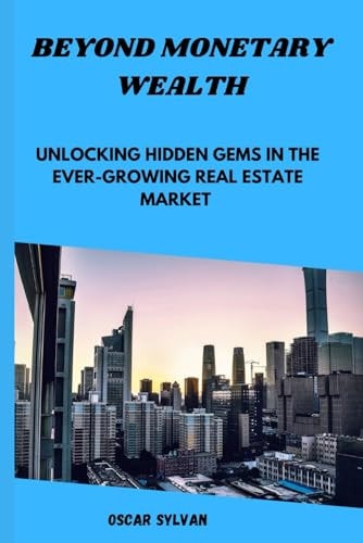 Beyond Monetary Wealth Unlocking Hidden Gems in the Ever- Growing Real Estate Market