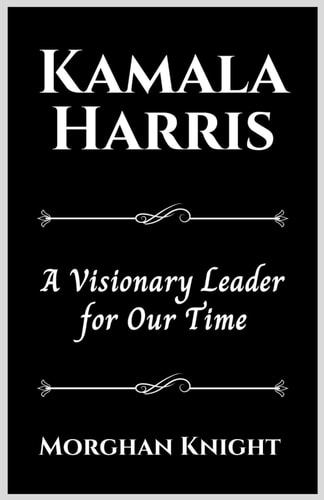 Kamala Harris A Visionary Leader for Our Time