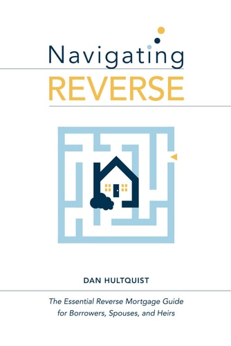 Navigating Reverse The Essential Reverse Mortgage Guide for Borrowers, Spouses, and Heirs