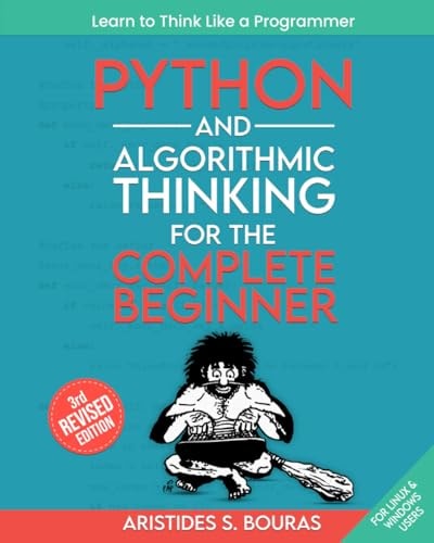Python and Algorithmic Thinking for the Complete Beginner (3rd Edition) Learn to Think Like a Programmer