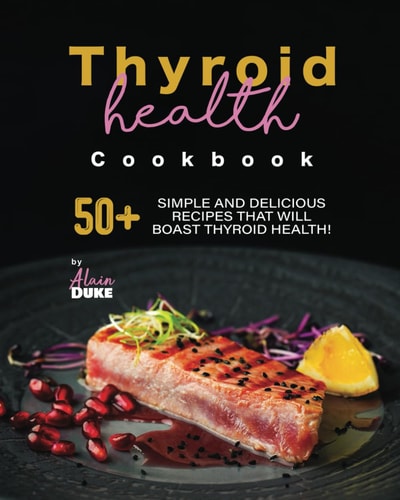 Thyroid Health Cookbook 50+ Simple and Delicious Recipes That Will Boast Thyroid Health!