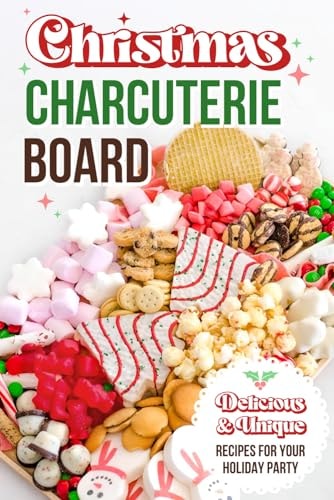 Christmas Charcuterie Board Delicious and Unique Recipes for Your Holiday Party: Christmas Cookbook