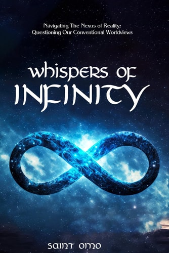 Whispers of Infinity Navigating The Nexus of Reality; Questioning Our Conventional Worldviews.