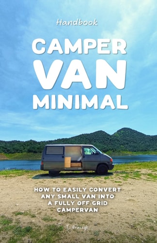 Camper Van Minimal How to Easily Convert Any Small Van Into a Fully Off-grid Campervan