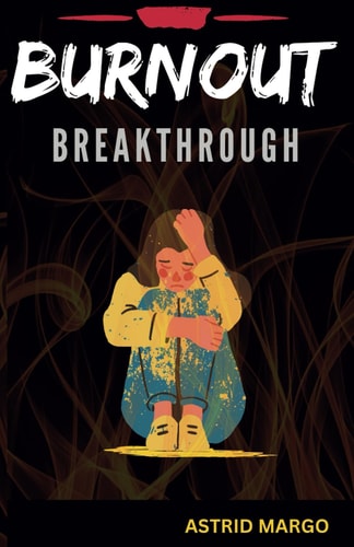 Burnout Breakthrough the Stress Cycle, Regain Control, Be Resilient