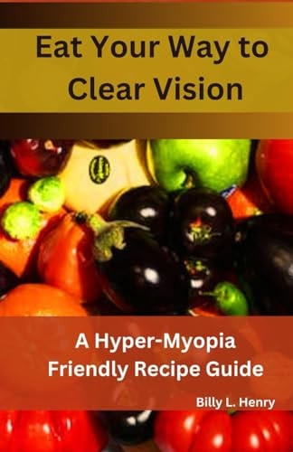 Eat Your Way to Clear Vision A Hyper Myopia Friendly Recipe Guide