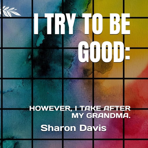 I Try to Be Good. However, I Take After My Grandma