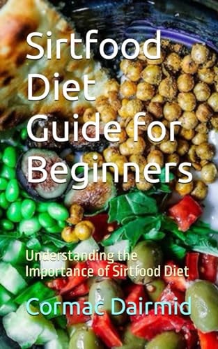 Sirtfood Diet Guide for Beginners Understanding the Importance of Sirtfood Diet
