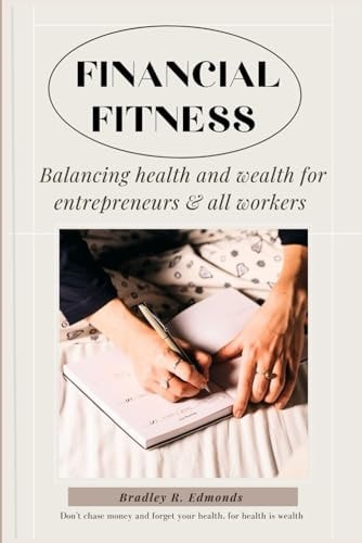 Financial Fitness Balancing Health and Wealth for Entrepreneurs and All Workers