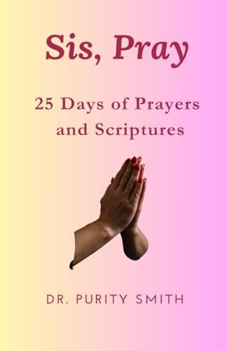 Sis, Pray 25 Days of Prayers and Scriptures