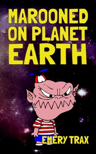 Marooned on Planet Earth A Wacky Middle School Space Alien Adventure Story