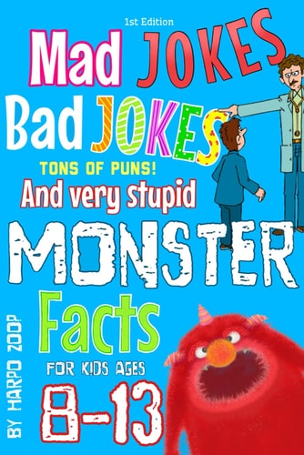 Mad Jokes, Bad Jokes, Tons of Puns, and Very Stupid Monster Facts. For Kids Ages 8-13