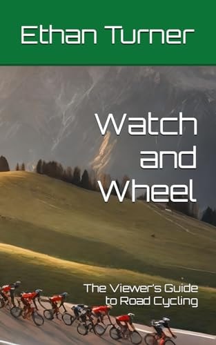 Watch and Wheel The Viewer's Guide to Road Cycling