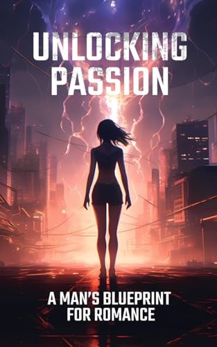 Unlocking Passion A Man's Blueprint for Romance