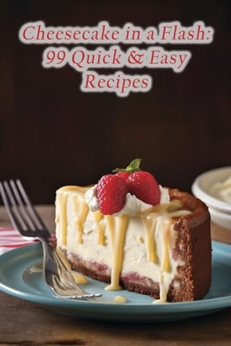 Cheesecake in a Flash 99 Quick & Easy Recipes