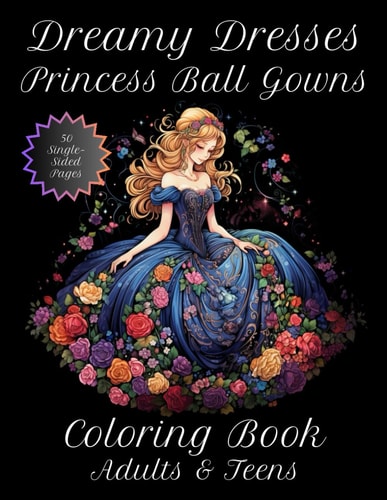 Dreamy Dresses Princess Ball Gowns Enchanted Elegant Coloring Book for Adults & Teens