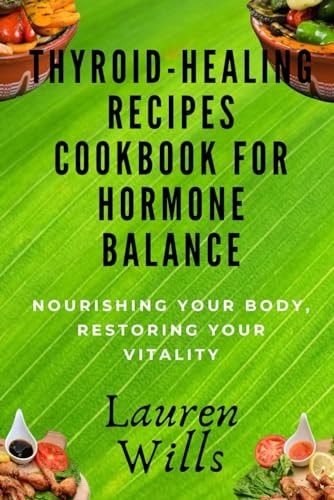 Thyroid-Healing Recipes Cookbook for Hormone Balance Nourishing Your Body, Restoring Your Vitality