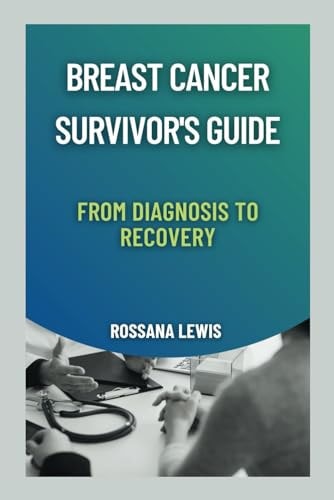Breast Cancer Survivor's Guide From Diagnosis to Recovery