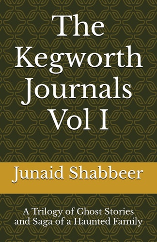 The Kegworth Journals Vol I A Trilogy of Ghost Stories & Saga of a Haunted Family