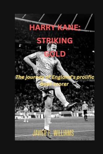 Harry Kane Striking Gold: The Journey of England's Prolific Goal-scorer