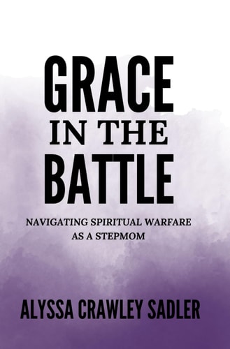 Grace in the Battle Navigating Spiritual Warfare as a Stepmom