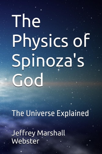 The Physics of Spinoza's God The Universe Explained