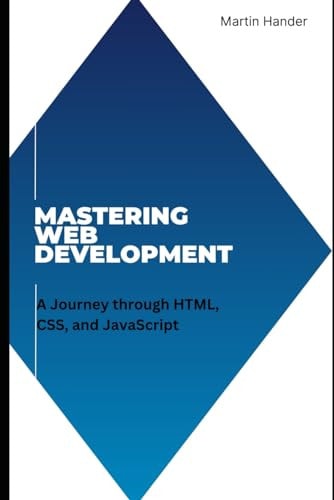 Mastering Web Development A Journey Through HTML, CSS, and JavaScript