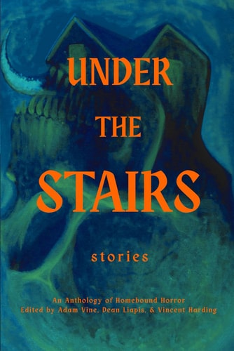 Under the Stairs An Anthology of Homebound Horror