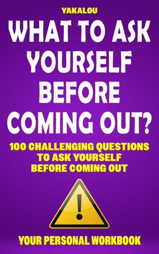 What To Ask Yourself Before Coming Out? 100 Challenging Questions To Ask Yourself Before Coming Out