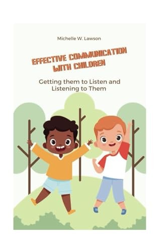Effective Communication with Children Getting Them to Listen and Listening to Them