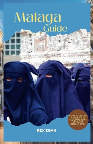 Malaga Guide 2023 Plan Your Trip with Expert Recommendations and Insider Tips.