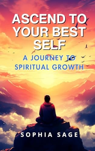 Ascend to Your Best Self A Journey to Spiritual Growth