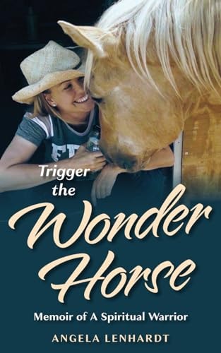 Trigger the Wonder Horse Memoir of a Spiritual Warrior