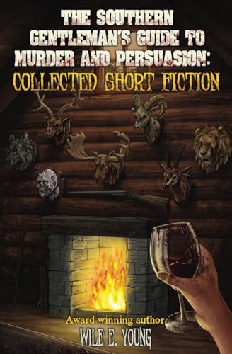 The Southern Gentleman's Guide to Murder and Persuasion Collected Short Fiction