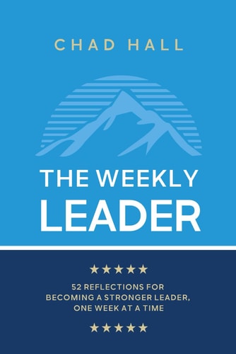 The Weekly Leader 52 Reflections for Becoming a Stronger Leader, One Week at a Time