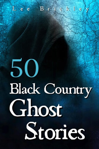 50 Black Country Ghost Stories From Coal Mines to Castles: Eerie Accounts of Black Country Spirits
